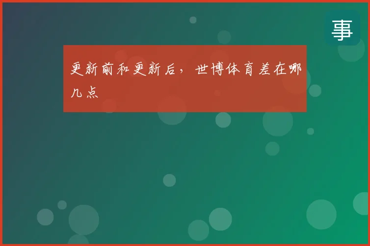 更新前和更新后，世博体育差在哪几点