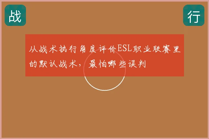 从战术执行角度评价ESL职业联赛里的默认战术，最怕哪些误判