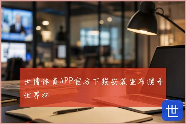 世博体育APP官方下载安装宣布携手世界杯